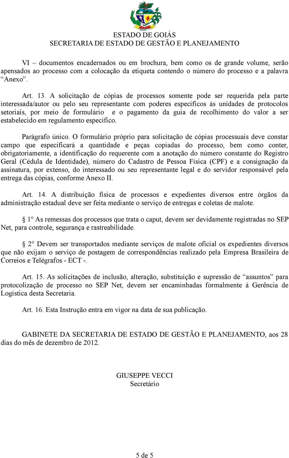 formulário e o pagamento da guia de recolhimento do valor a ser estabelecido em regulamento específico. Parágrafo único.