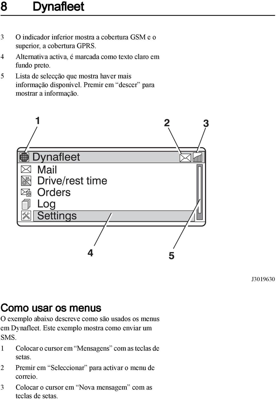 Premir em descer para mostrar a informação. J3019630 Como usar os menus O exemplo abaixo descreve como são usados os menus em Dynafleet.