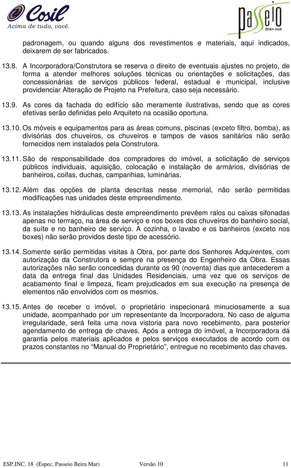 federal, estadual e municipal, inclusive providenciar Alteração de Projeto na Prefeitura, caso seja necessário. 13.9.