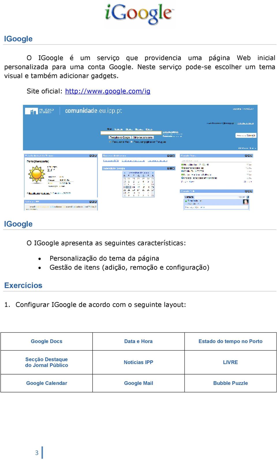 com/ig IGoogle Exercícios O IGoogle apresenta as seguintes características: Personalização do tema da página Gestão de itens (adição, remoção