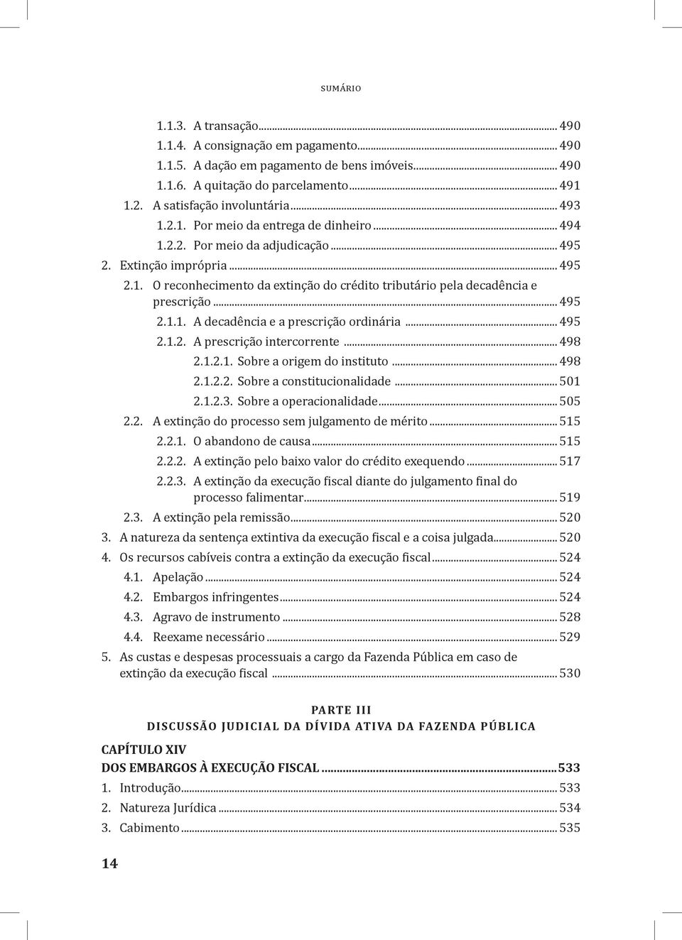 .. 495 2.1.1. A decadência e a prescrição ordinária... 495 2.1.2. A prescrição intercorrente... 498 2.1.2.1. Sobre a origem do instituto... 498 2.1.2.2. Sobre a constitucionalidade... 501 2.1.2.3.