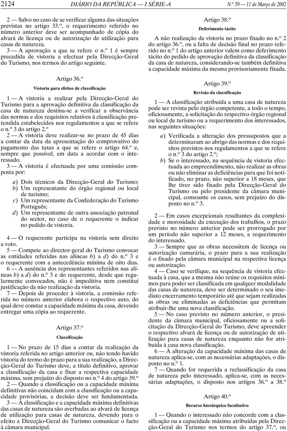 o 1 é sempre precedida de vistoria a efectuar pela Direcção-Geral do Turismo, nos termos do artigo seguinte. Artigo 36.