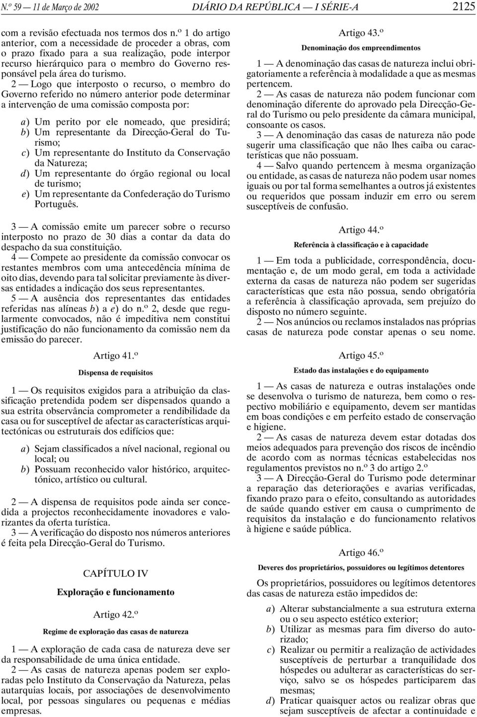 2 Logo que interposto o recurso, o membro do Governo referido no número anterior pode determinar a intervenção de uma comissão composta por: a) Um perito por ele nomeado, que presidirá; b) Um