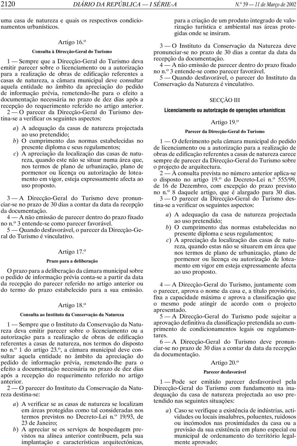 de natureza, a câmara municipal deve consultar aquela entidade no âmbito da apreciação do pedido de informação prévia, remetendo-lhe para o efeito a documentação necessária no prazo de dez dias após