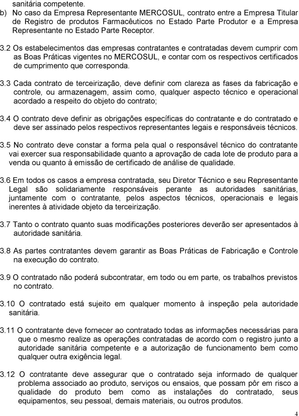 2 Os estabelecimentos das empresas contratantes e contratadas devem cumprir com as Boas Práticas vigentes no MERCOSUL, e contar com os respectivos certificados de cumprimento que corresponda. 3.