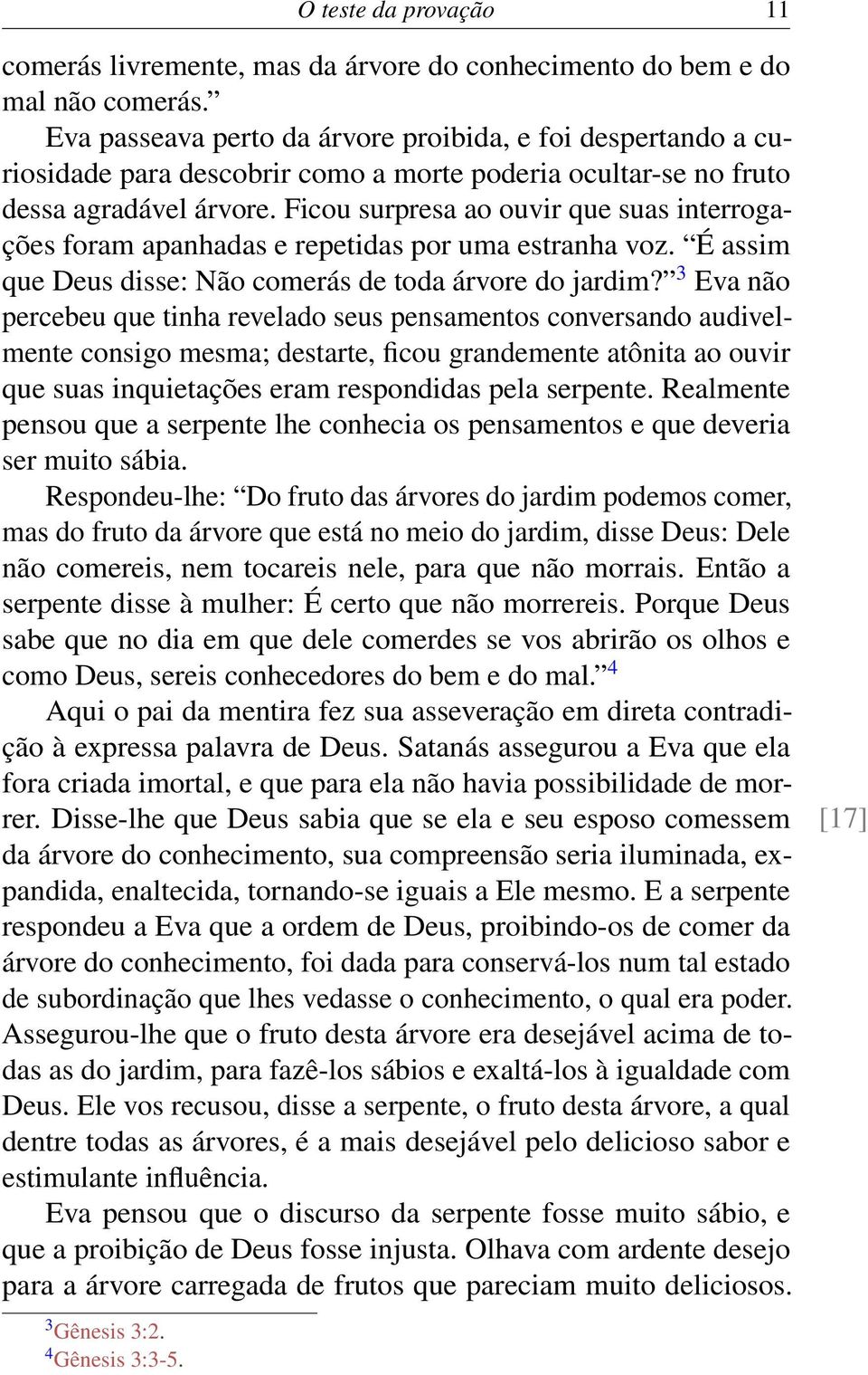 Ficou surpresa ao ouvir que suas interrogações foram apanhadas e repetidas por uma estranha voz. É assim que Deus disse: Não comerás de toda árvore do jardim?