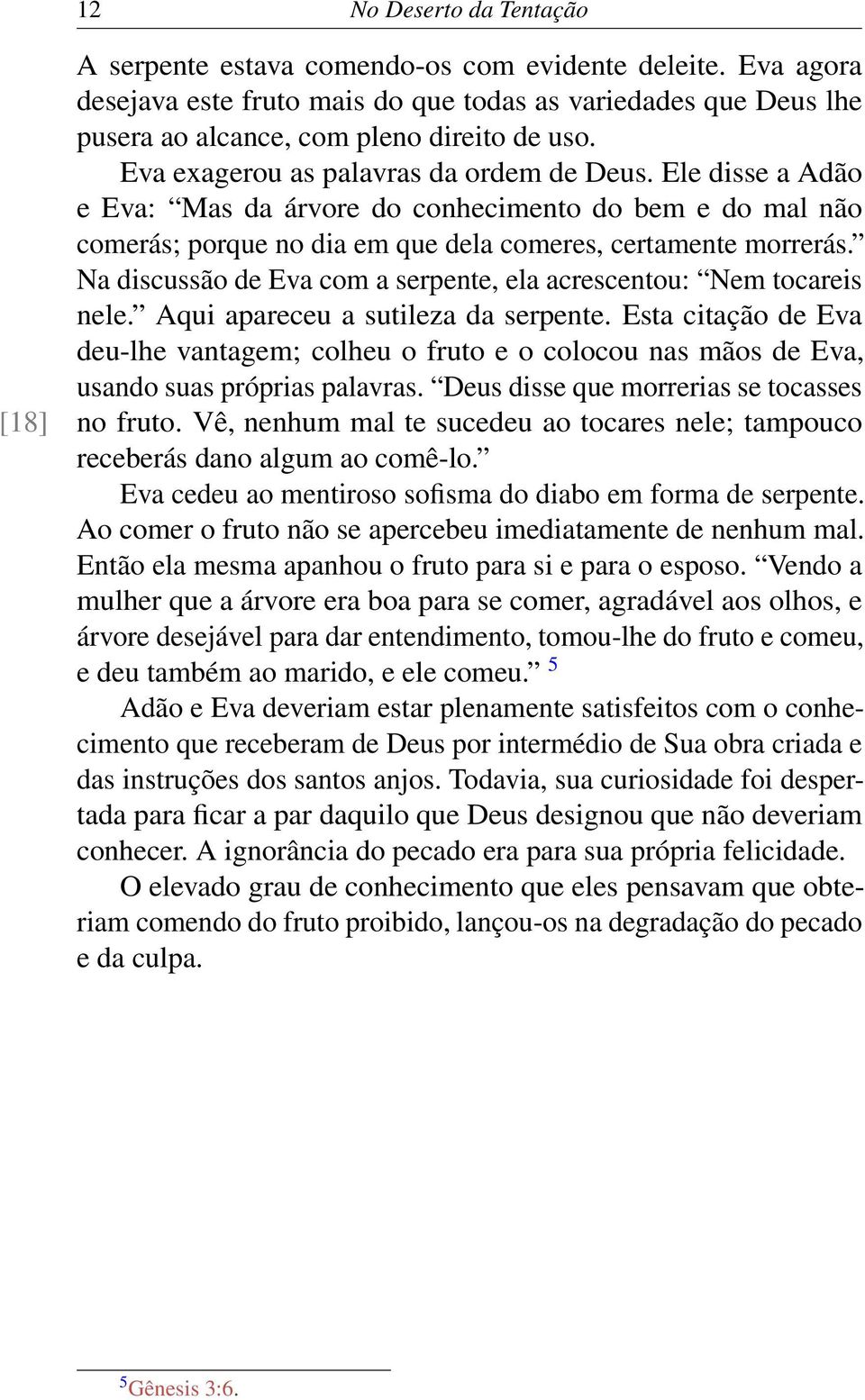 Ele disse a Adão e Eva: Mas da árvore do conhecimento do bem e do mal não comerás; porque no dia em que dela comeres, certamente morrerás.