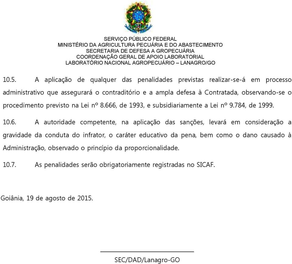 6, de 1993, e subsidiariamente a Lei nº 9.784, de 1999. 10.6. A autoridade competente, na aplicação das sanções, levará em consideração a gravidade da