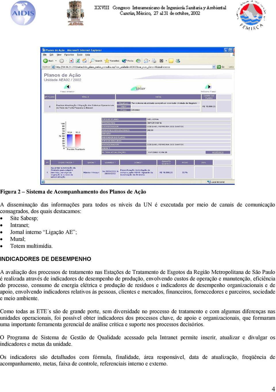 INDICADORES DE DESEMPENHO A avaliação dos processos de tratamento nas Estações de Tratamento de Esgotos da Região Metropolitana de São Paulo é realizada através de indicadores de desempenho de