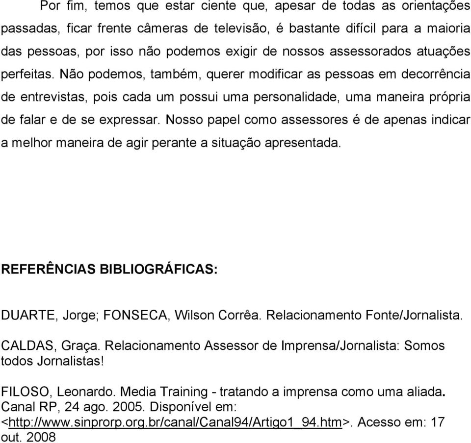 Nosso papel como assessores é de apenas indicar a melhor maneira de agir perante a situação apresentada. REFERÊNCIAS BIBLIOGRÁFICAS: DUARTE, Jorge; FONSECA, Wilson Corrêa.