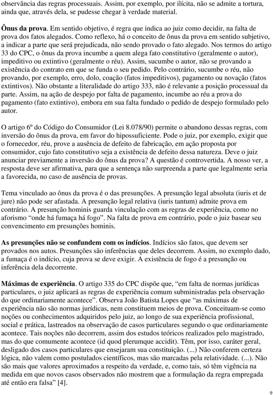 Como reflexo, há o conceito de ônus da prova em sentido subjetivo, a indicar a parte que será prejudicada, não sendo provado o fato alegado.