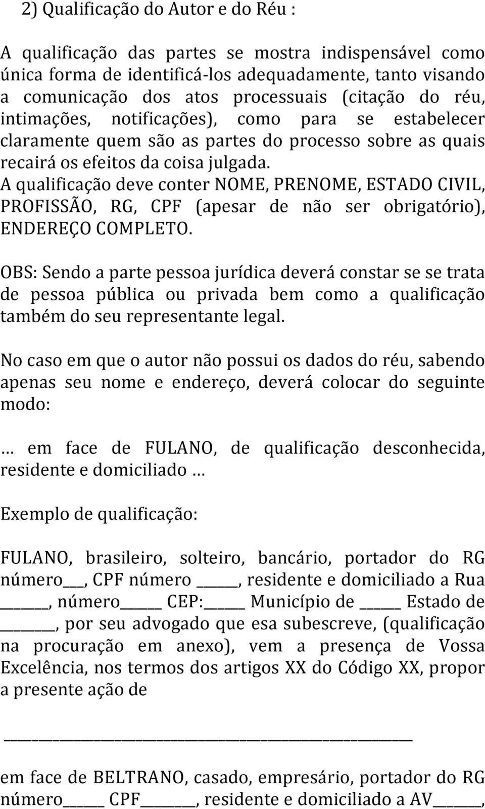 A qualificação deve conter NOME, PRENOME, ESTADO CIVIL, PROFISSÃO, RG, CPF (apesar de não ser obrigatório), ENDEREÇO COMPLETO.