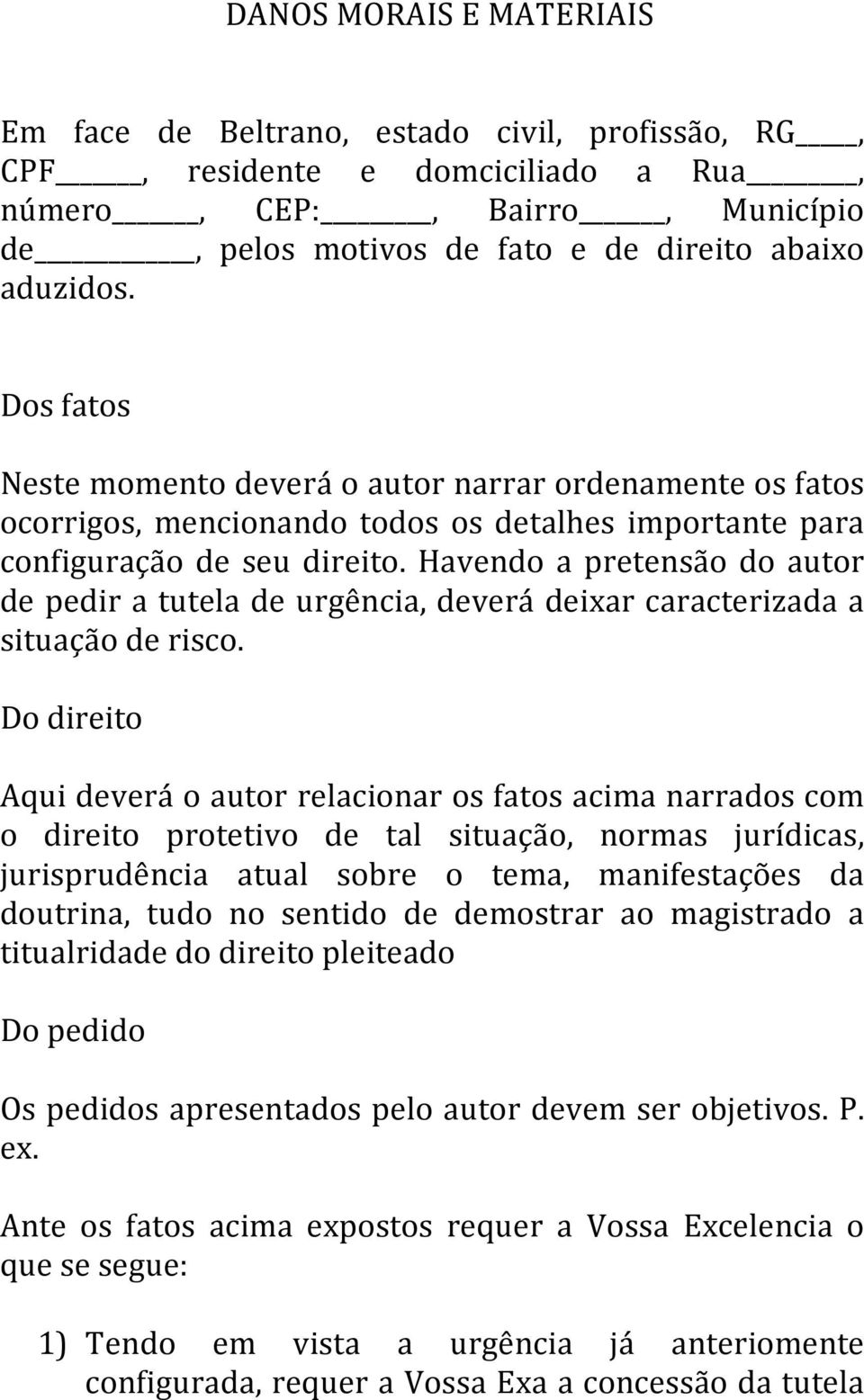 Havendo a pretensão do autor de pedir a tutela de urgência, deverá deixar caracterizada a situação de risco.