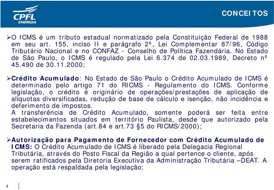 1989, Decreto nº 45.490 de 30.11.2000; Crédito Acumulado: No Estado de São Paulo o Crédito Acumulado de ICMS é determinado pelo artigo 71 do RICMS - Regulamento do ICMS.