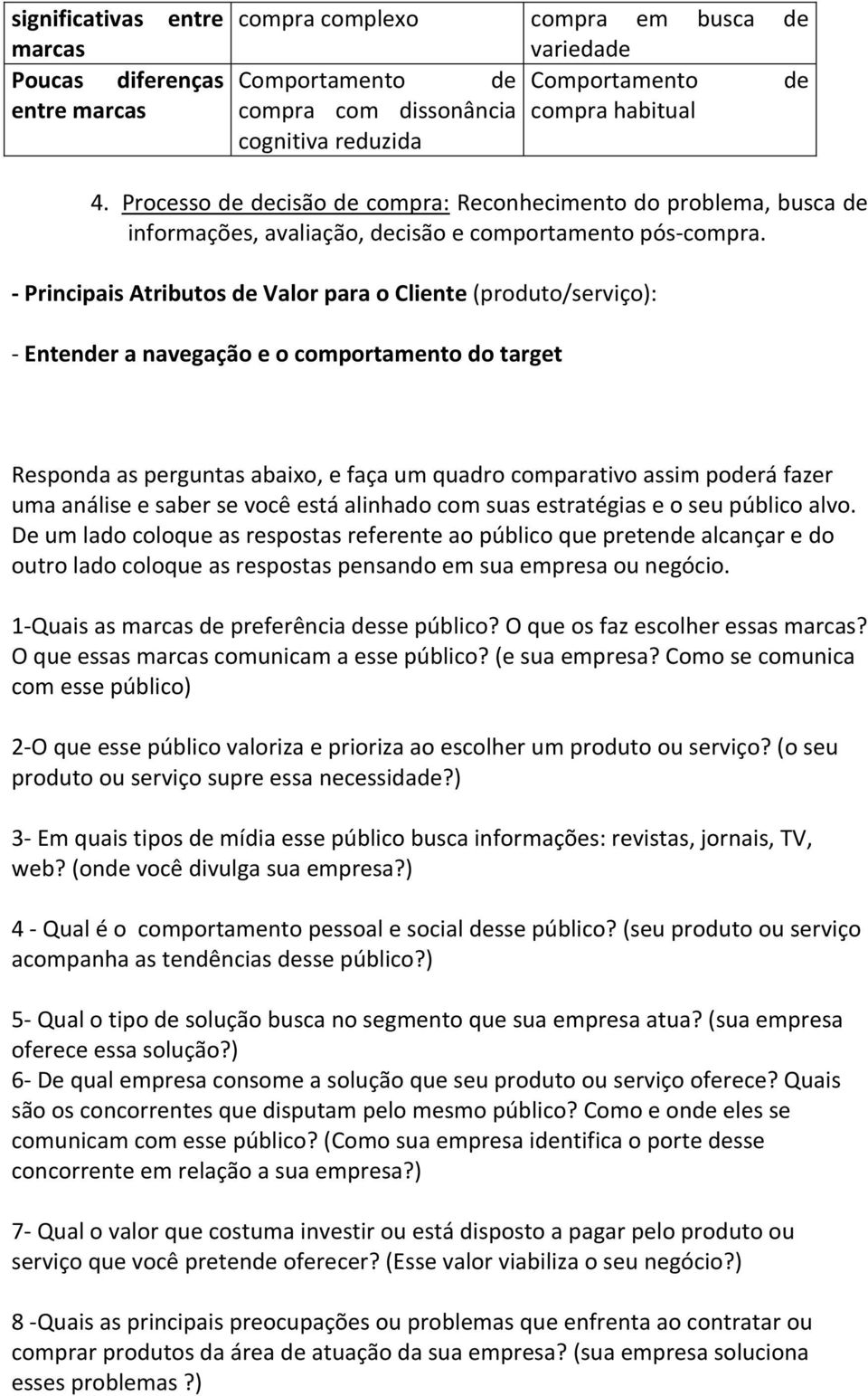 - Principais Atributos de Valor para o Cliente (produto/serviço): - Entender a navegação e o comportamento do target Responda as perguntas abaixo, e faça um quadro comparativo assim poderá fazer uma