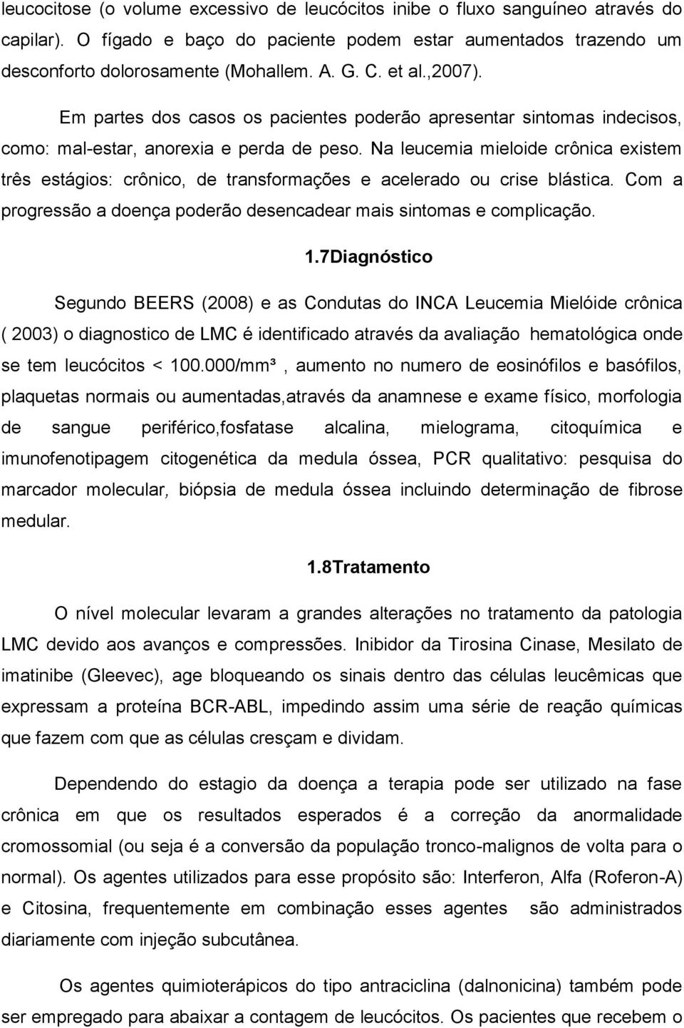 Na leucemia mieloide crônica existem três estágios: crônico, de transformações e acelerado ou crise blástica. Com a progressão a doença poderão desencadear mais sintomas e complicação. 1.