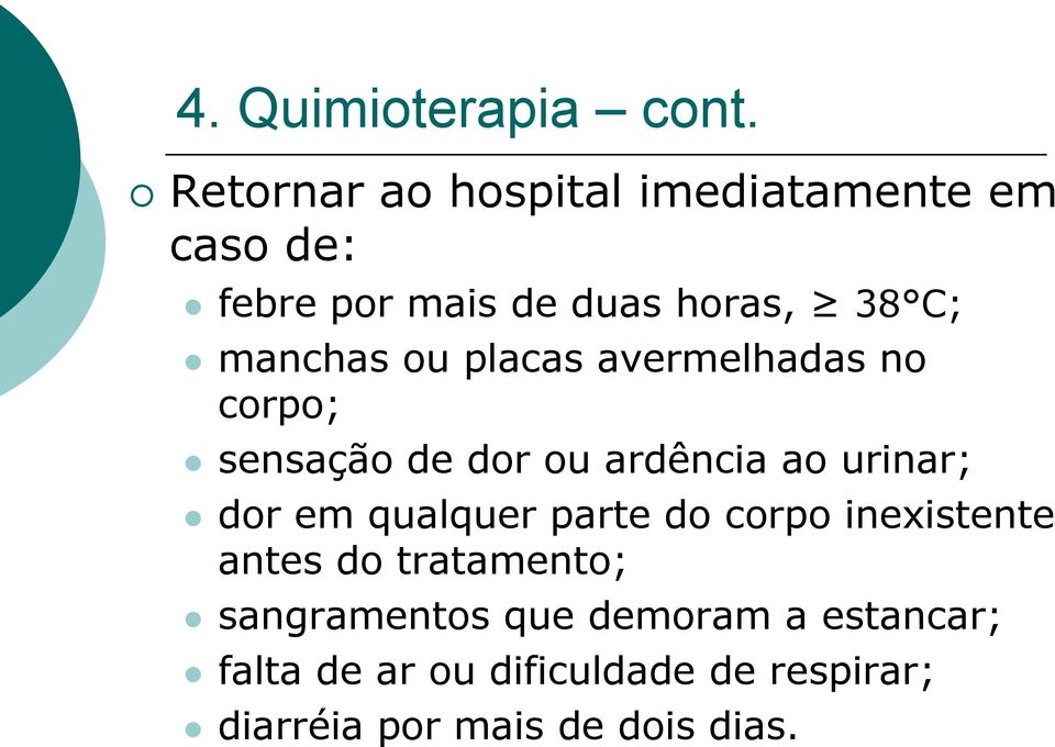 manchas ou placas avermelhadas no corpo; sensação de dor ou ardência ao urinar; dor em