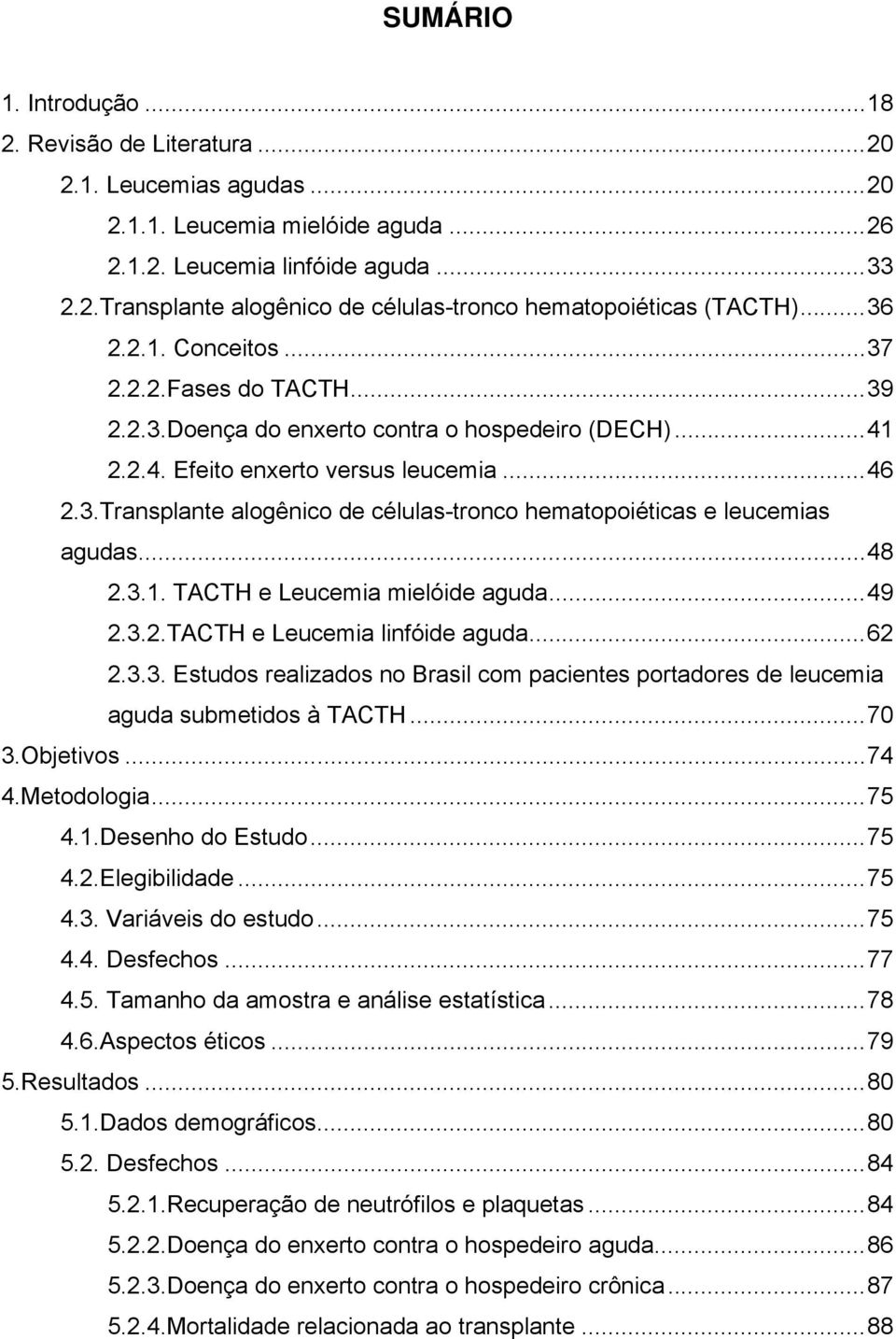 ..48 2.3.1. TACTH e Leucemia mielóide aguda...49 2.3.2.TACTH e Leucemia linfóide aguda...62 2.3.3. Estudos realizados no Brasil com pacientes portadores de leucemia aguda submetidos à TACTH...70 3.