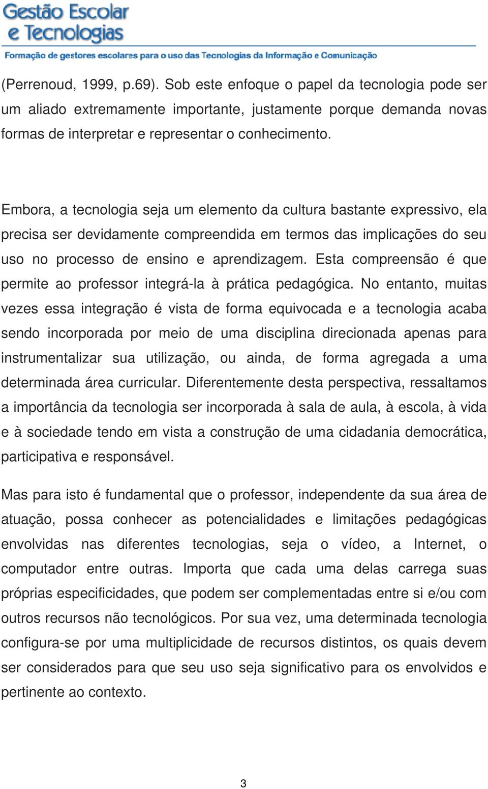 Esta compreensão é que permite ao professor integrá-la à prática pedagógica.