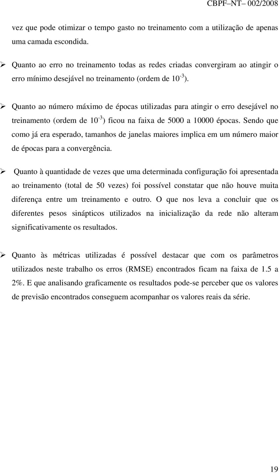 Quanto ao número máximo de épocas utilizadas para atingir o erro desejável no treinamento (ordem de 10-3 ) ficou na faixa de 5000 a 10000 épocas.