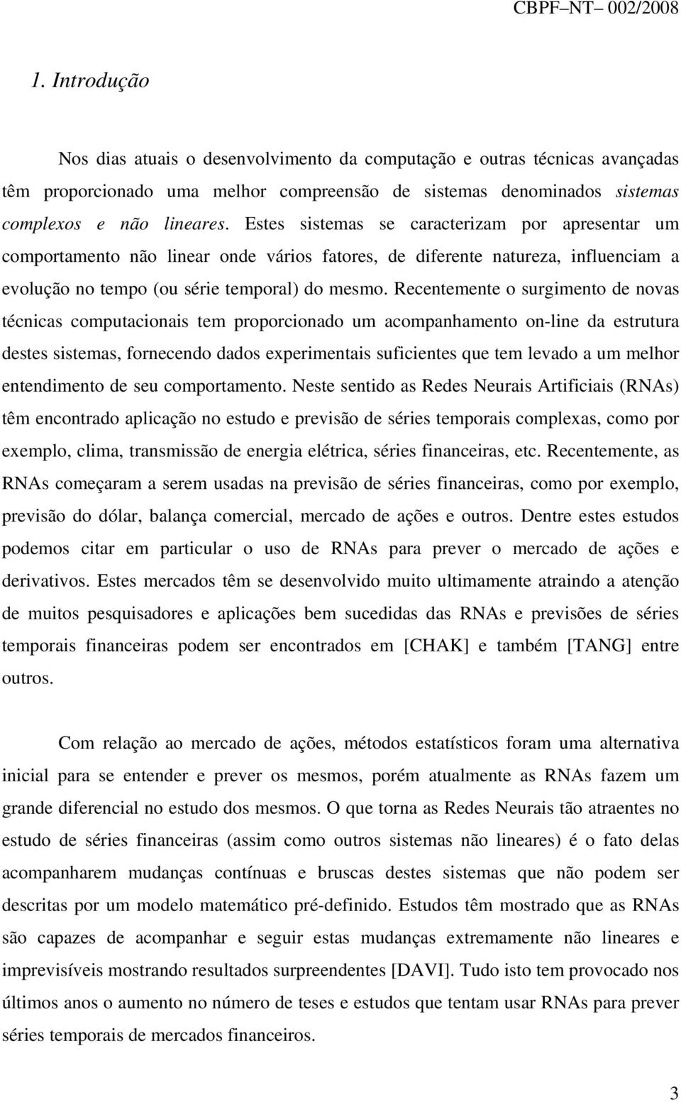 Recentemente o surgimento de novas técnicas computacionais tem proporcionado um acompanhamento on-line da estrutura destes sistemas, fornecendo dados experimentais suficientes que tem levado a um