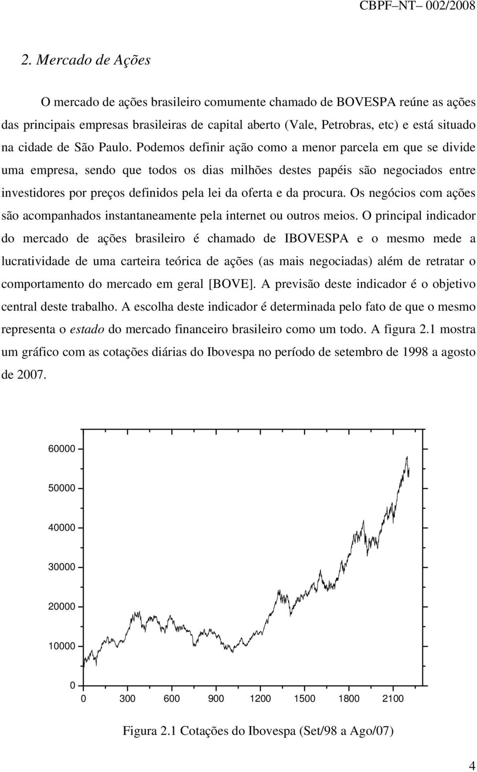 Podemos definir ação como a menor parcela em que se divide uma empresa, sendo que todos os dias milhões destes papéis são negociados entre investidores por preços definidos pela lei da oferta e da