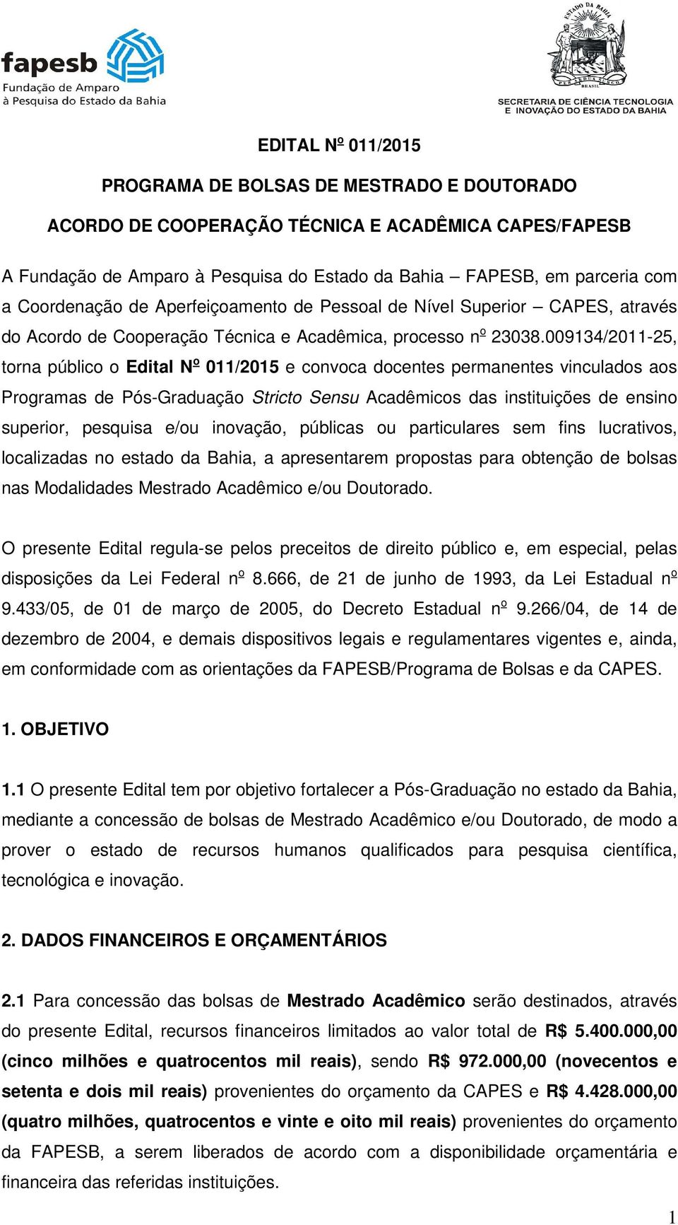 009134/2011-25, torna público o Edital N o 011/2015 e convoca docentes permanentes vinculados aos Programas de Pós-Graduação Stricto Sensu Acadêmicos das instituições de ensino superior, pesquisa