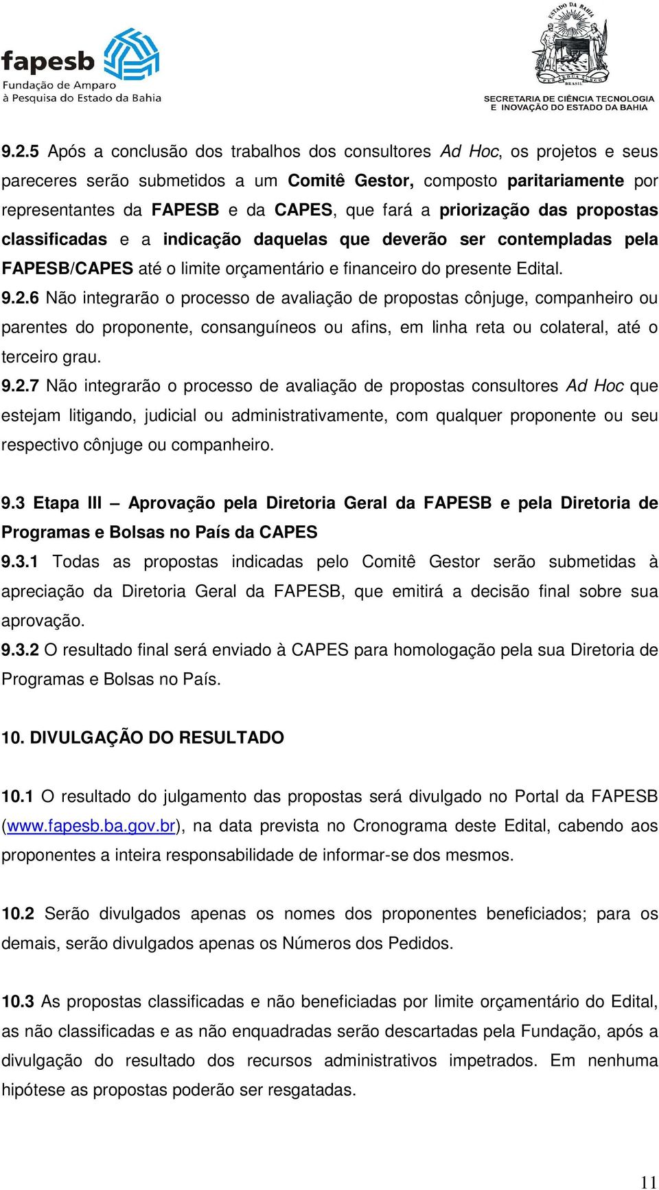 6 Não integrarão o processo de avaliação de propostas cônjuge, companheiro ou parentes do proponente, consanguíneos ou afins, em linha reta ou colateral, até o terceiro grau. 9.2.