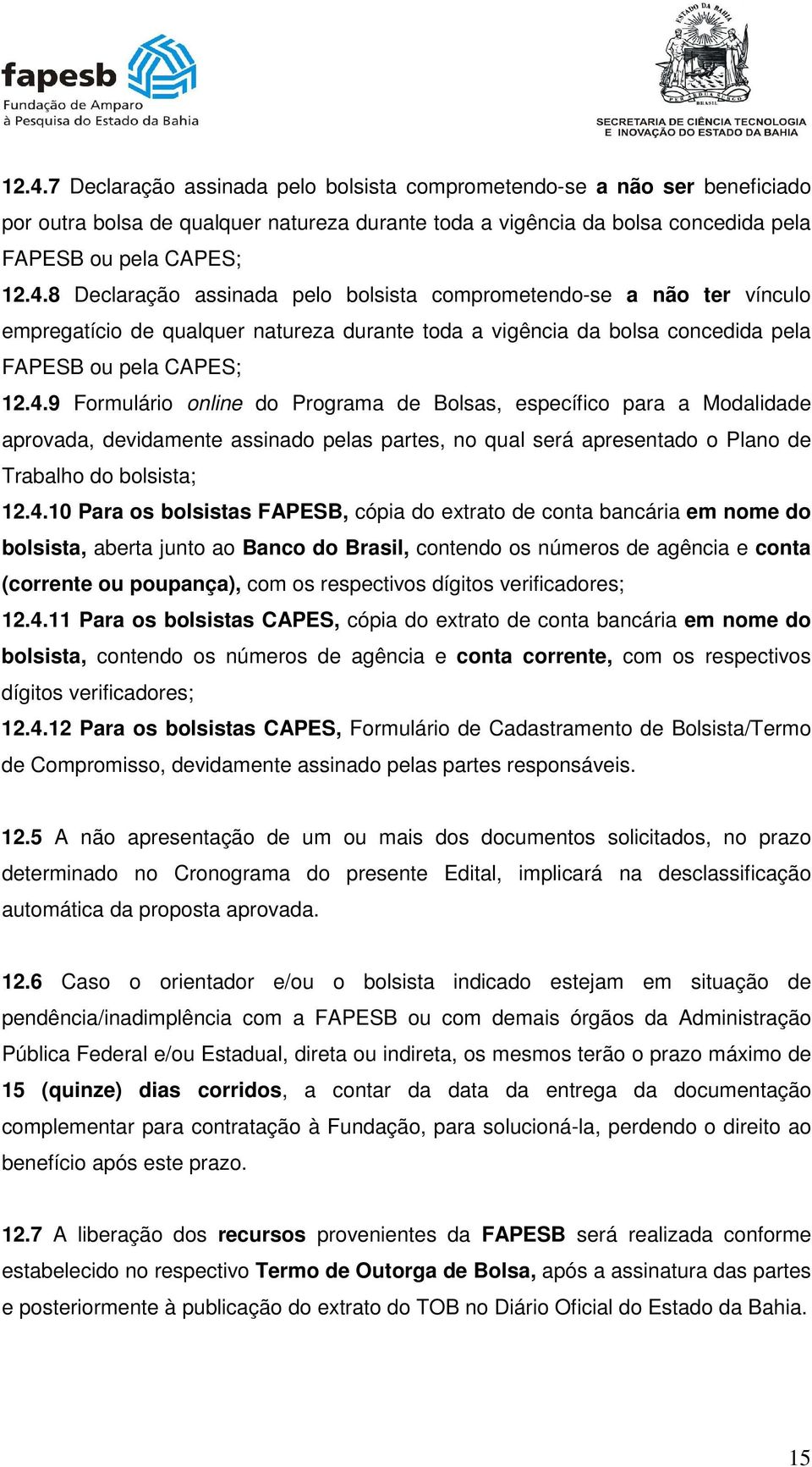 bolsistas FAPESB, cópia do extrato de conta bancária em nome do bolsista, aberta junto ao Banco do Brasil, contendo os números de agência e conta (corrente ou poupança), com os respectivos dígitos