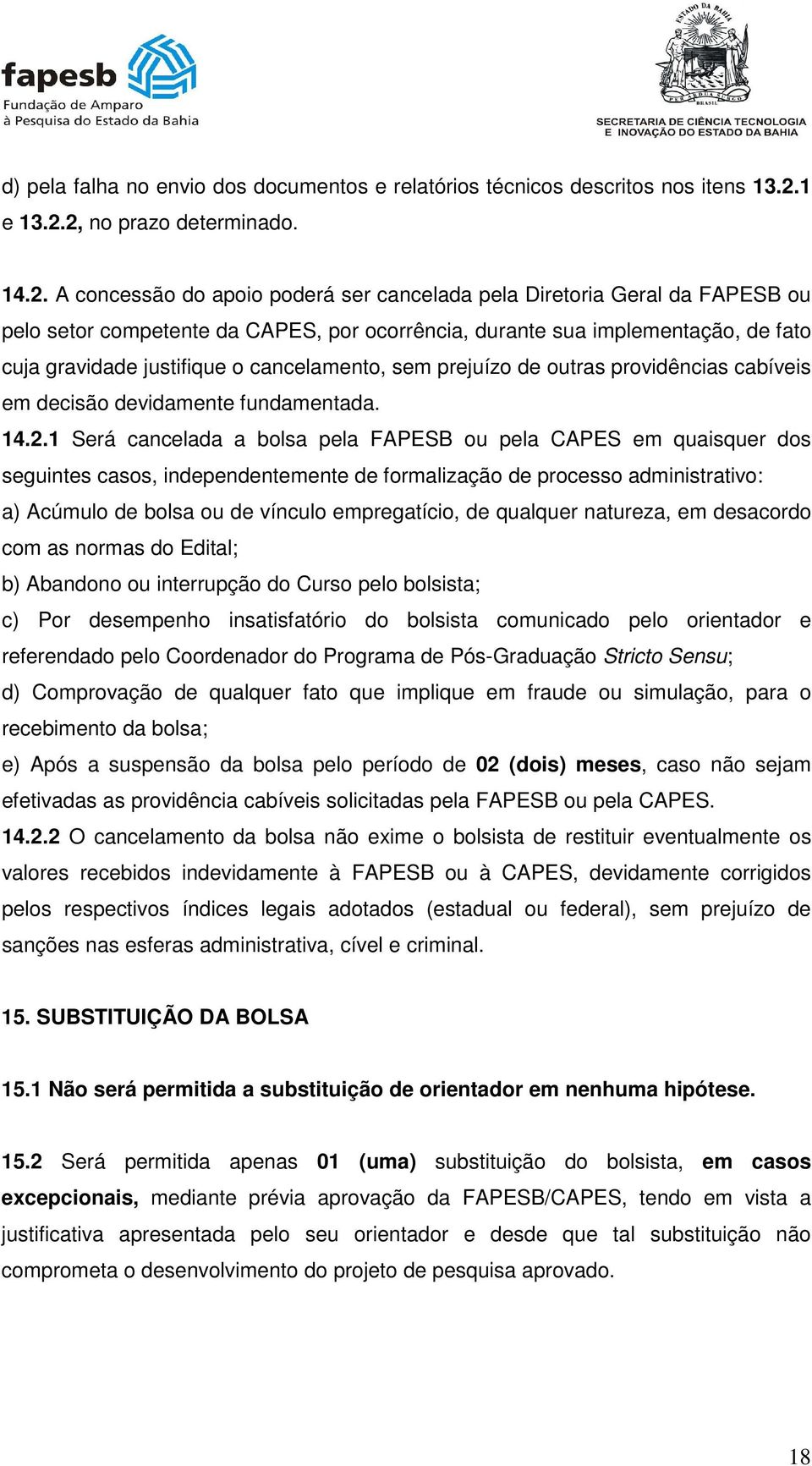 2, no prazo determinado. 14.2. A concessão do apoio poderá ser cancelada pela Diretoria Geral da FAPESB ou pelo setor competente da CAPES, por ocorrência, durante sua implementação, de fato cuja