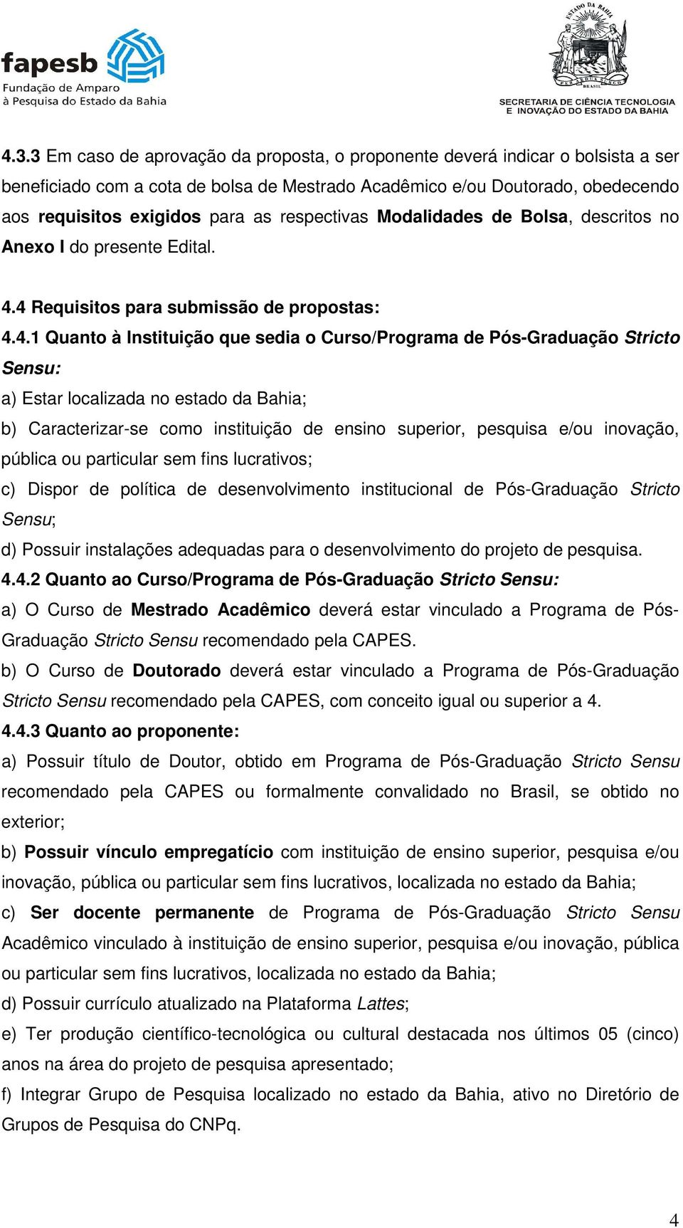 4 Requisitos para submissão de propostas: 4.4.1 Quanto à Instituição que sedia o Curso/Programa de Pós-Graduação Stricto Sensu: a) Estar localizada no estado da Bahia; b) Caracterizar-se como
