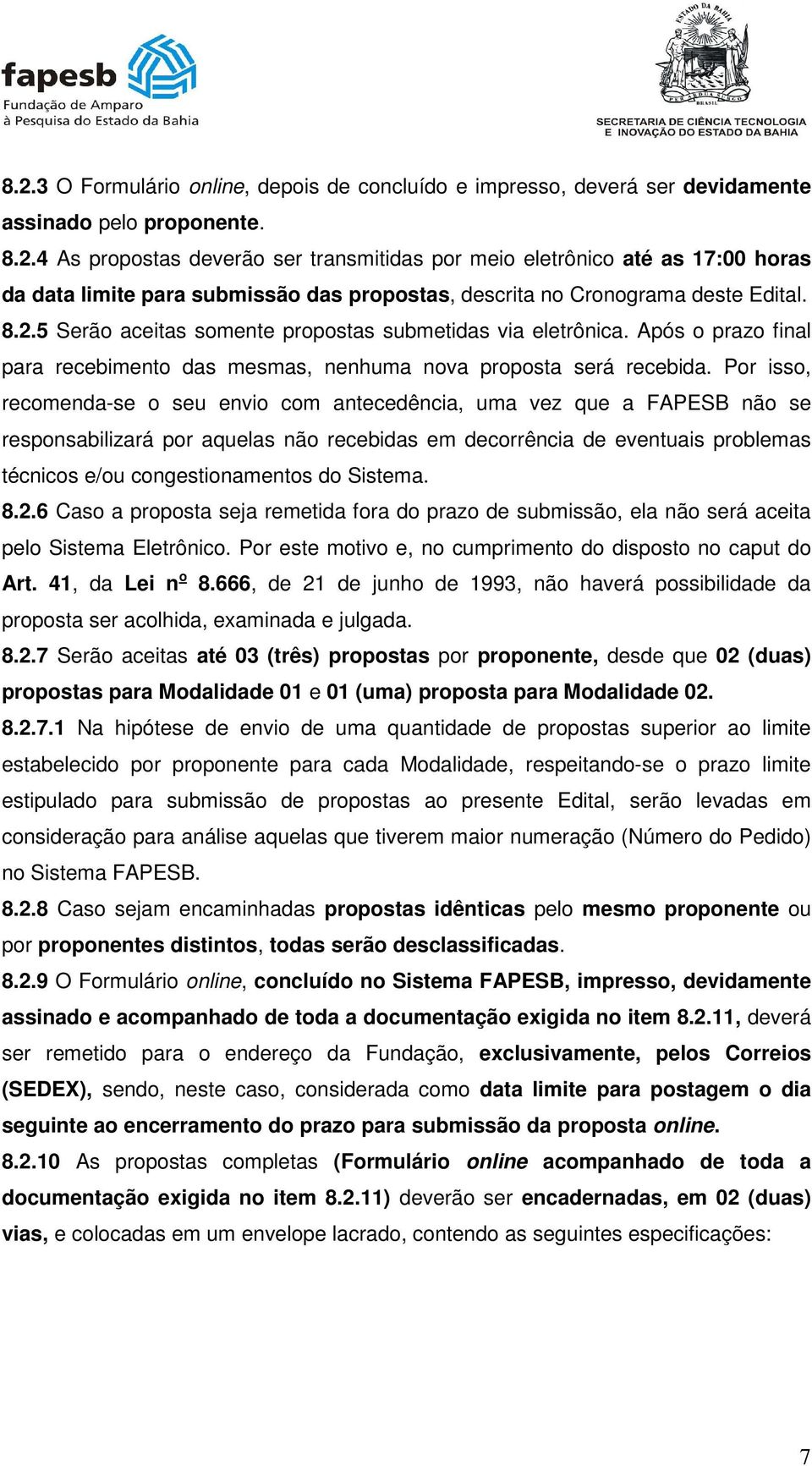 Por isso, recomenda-se o seu envio com antecedência, uma vez que a FAPESB não se responsabilizará por aquelas não recebidas em decorrência de eventuais problemas técnicos e/ou congestionamentos do