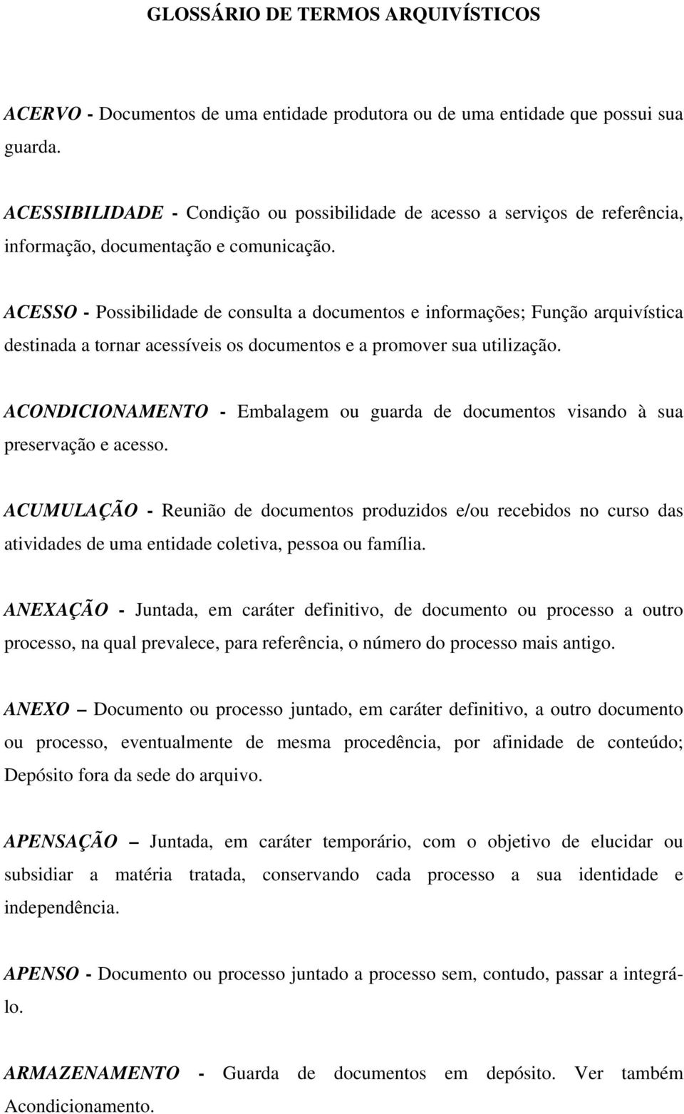 ACESSO - Possibilidade de consulta a documentos e informações; Função arquivística destinada a tornar acessíveis os documentos e a promover sua utilização.