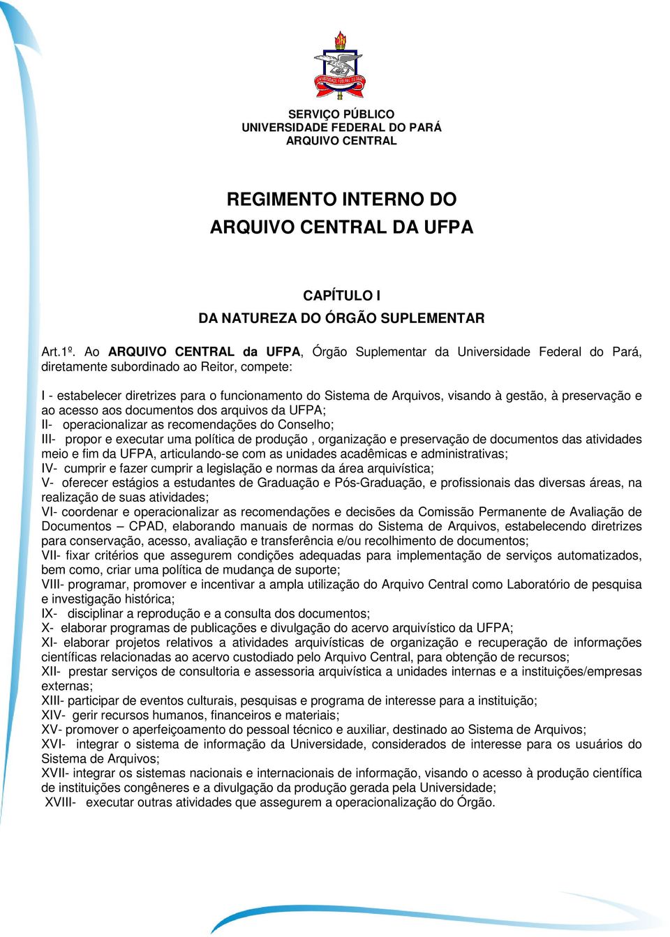 visando à gestão, à preservação e ao acesso aos documentos dos arquivos da UFPA; II- operacionalizar as recomendações do Conselho; III- propor e executar uma política de produção, organização e