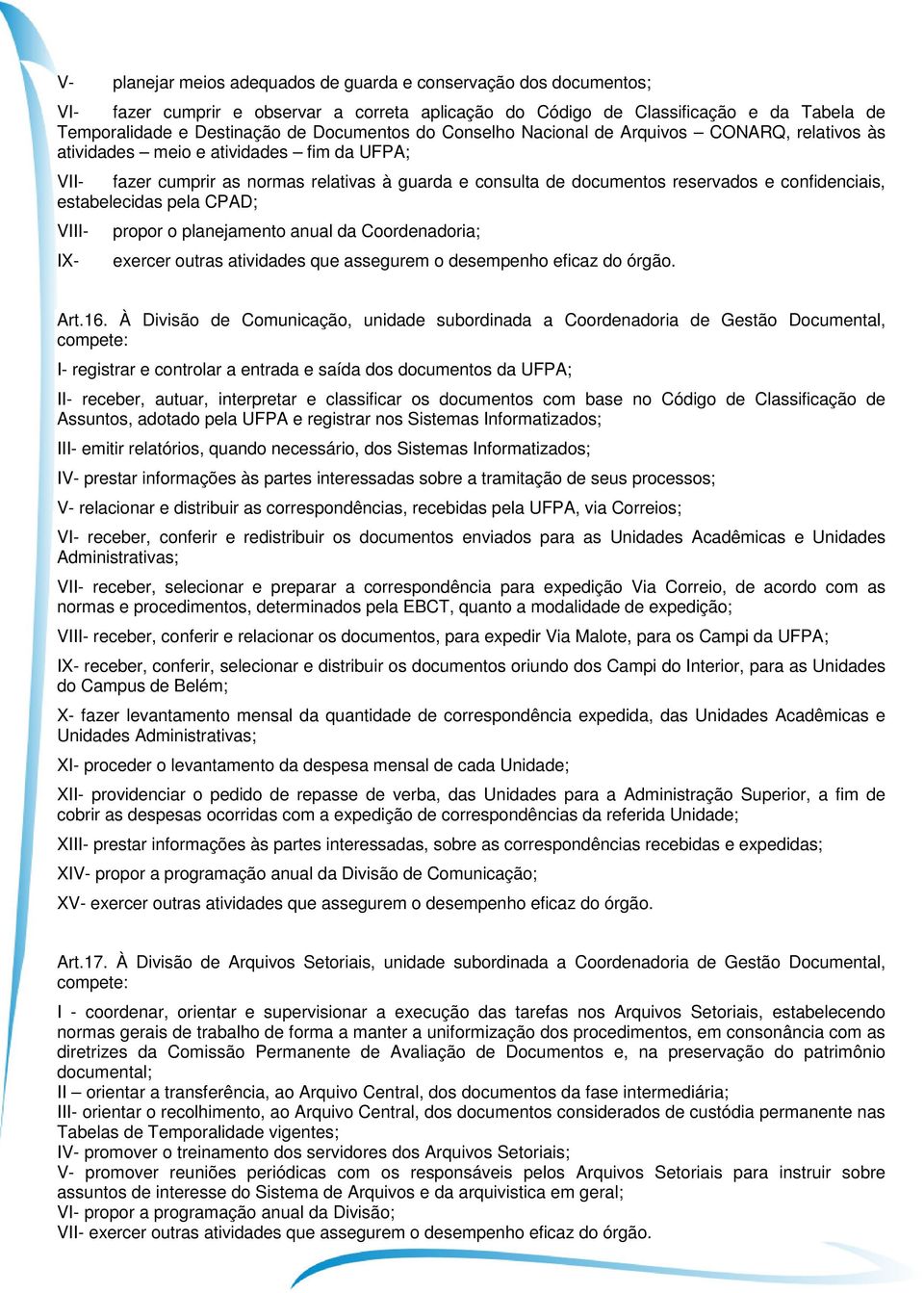 estabelecidas pela CPAD; VIII- IX- propor o planejamento anual da Coordenadoria; exercer outras atividades que assegurem o desempenho eficaz do órgão. Art.16.