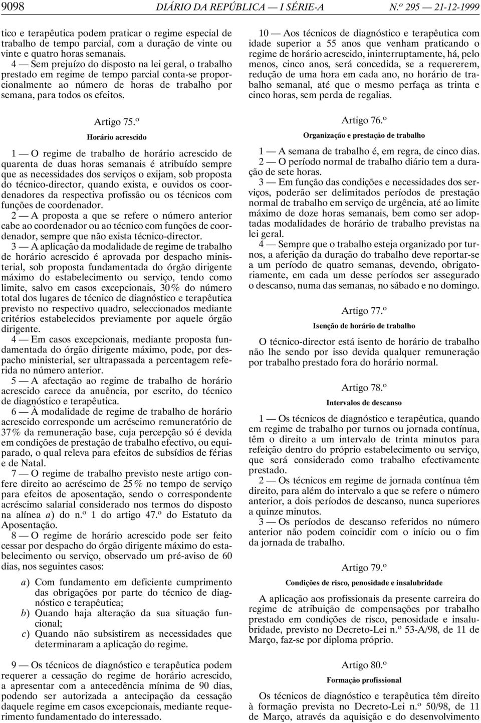 o Horário acrescido 1 O regime de trabalho de horário acrescido de quarenta de duas horas semanais é atribuído sempre que as necessidades dos serviços o exijam, sob proposta do técnico-director,