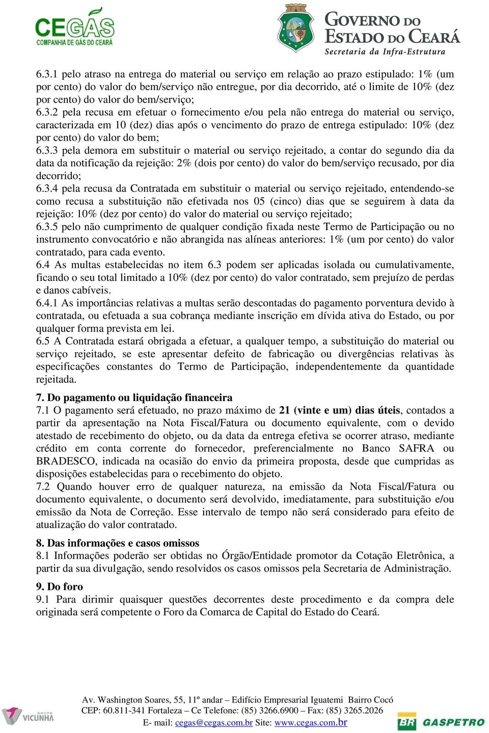 2 pela recusa em efetuar o fornecimento e/ou pela não entrega do material ou serviço, caracterizada em 10 (dez) dias após o vencimento do prazo de entrega estipulado: 10% (dez por cento) do valor do