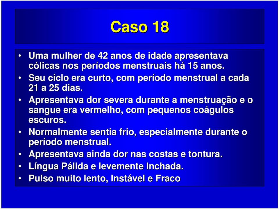 Apresentava dor severa durante a menstruação e o sangue era vermelho, com pequenos coágulos escuros.