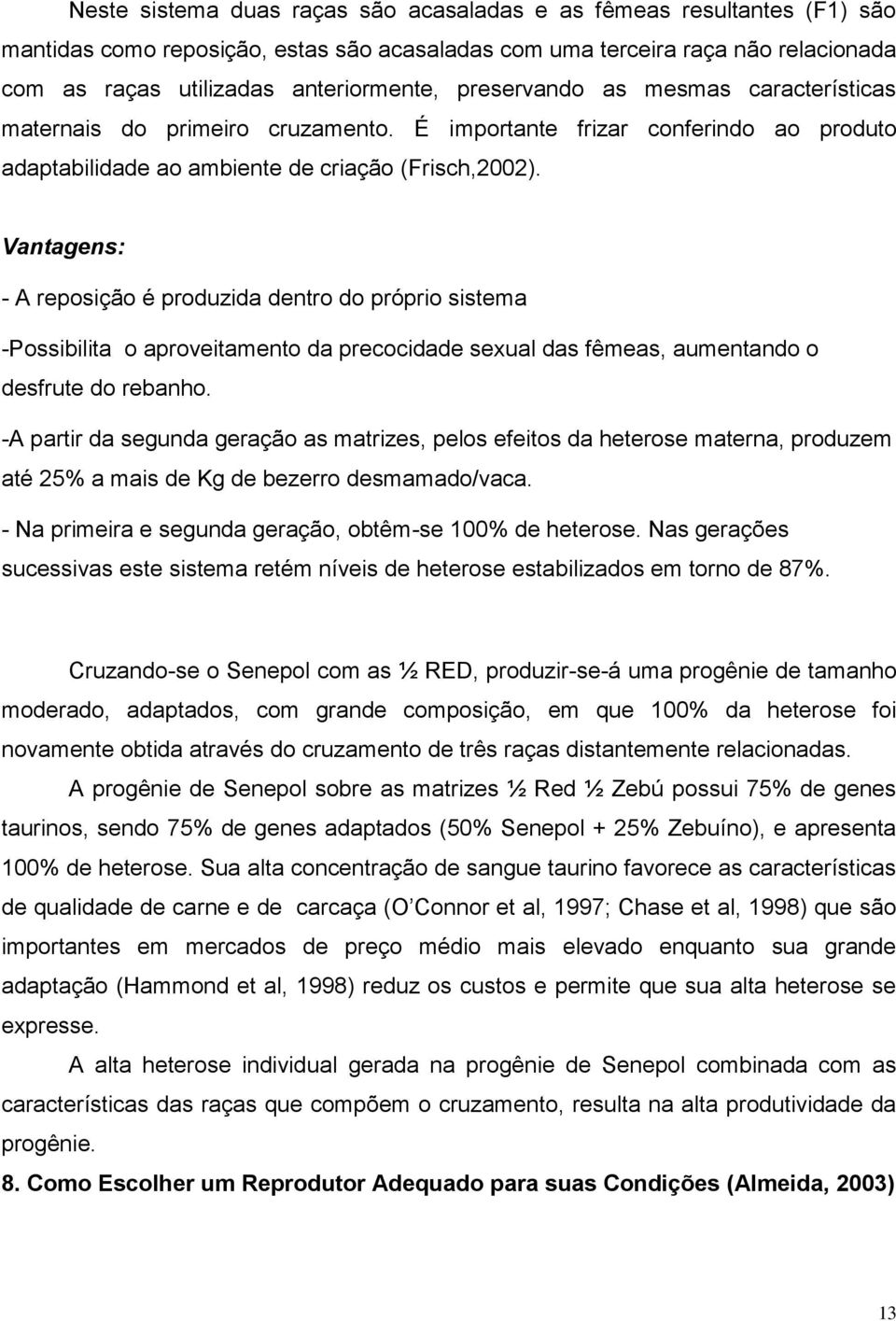 Vantagens: - A reposição é produzida dentro do próprio sistema -Possibilita o aproveitamento da precocidade sexual das fêmeas, aumentando o desfrute do rebanho.