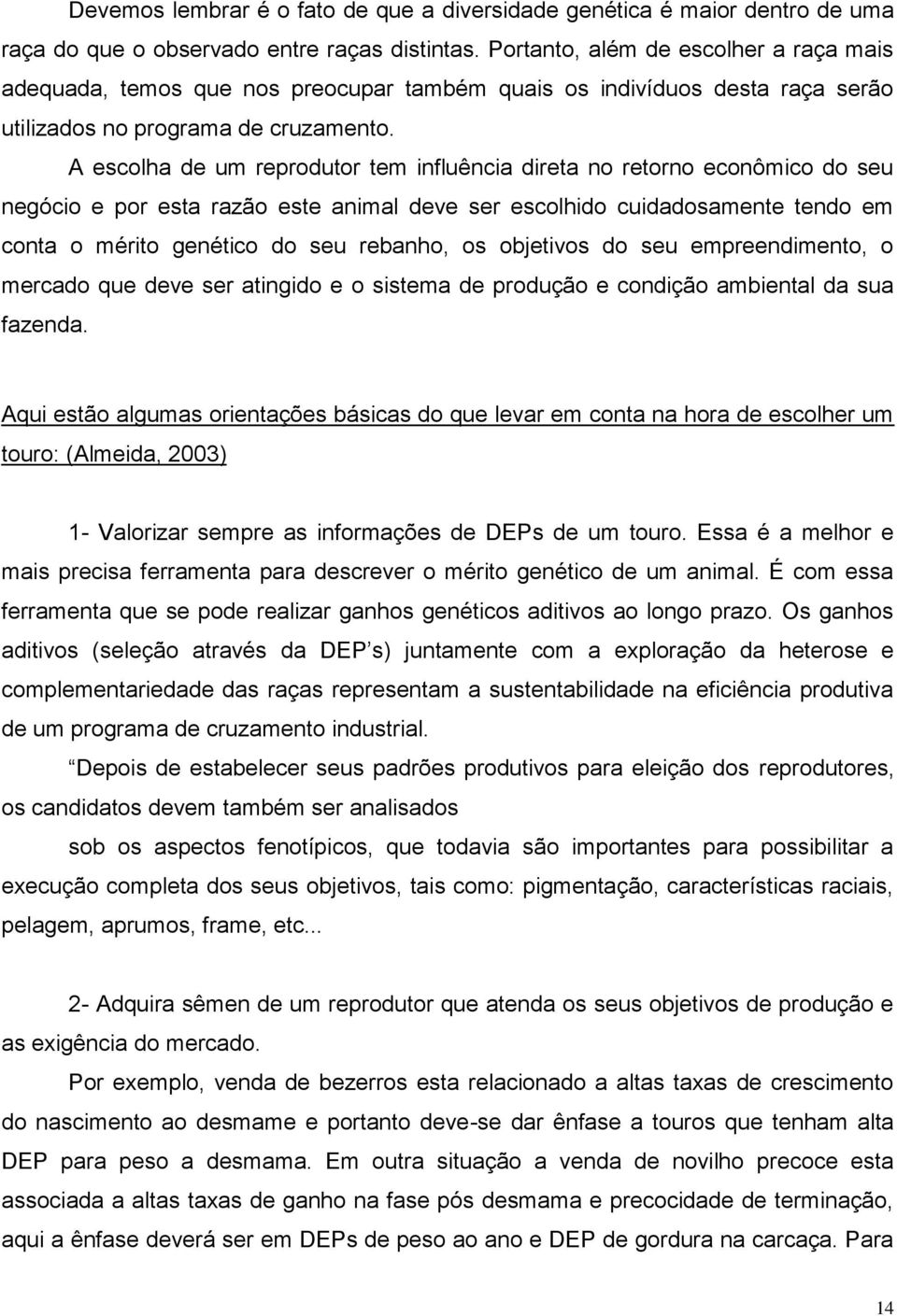 A escolha de um reprodutor tem influência direta no retorno econômico do seu negócio e por esta razão este animal deve ser escolhido cuidadosamente tendo em conta o mérito genético do seu rebanho, os