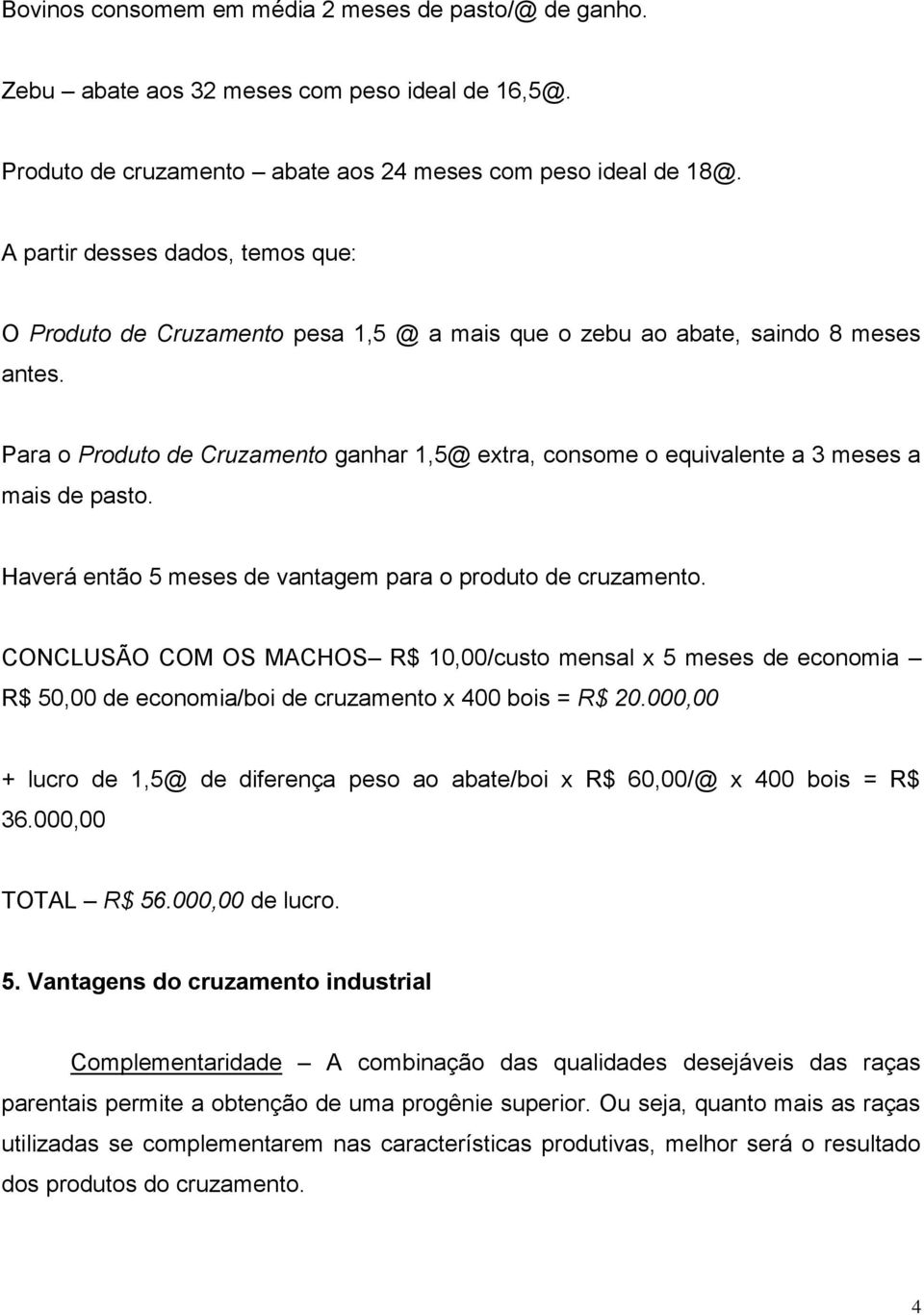 Para o Produto de Cruzamento ganhar 1,5@ extra, consome o equivalente a 3 meses a mais de pasto. Haverá então 5 meses de vantagem para o produto de cruzamento.