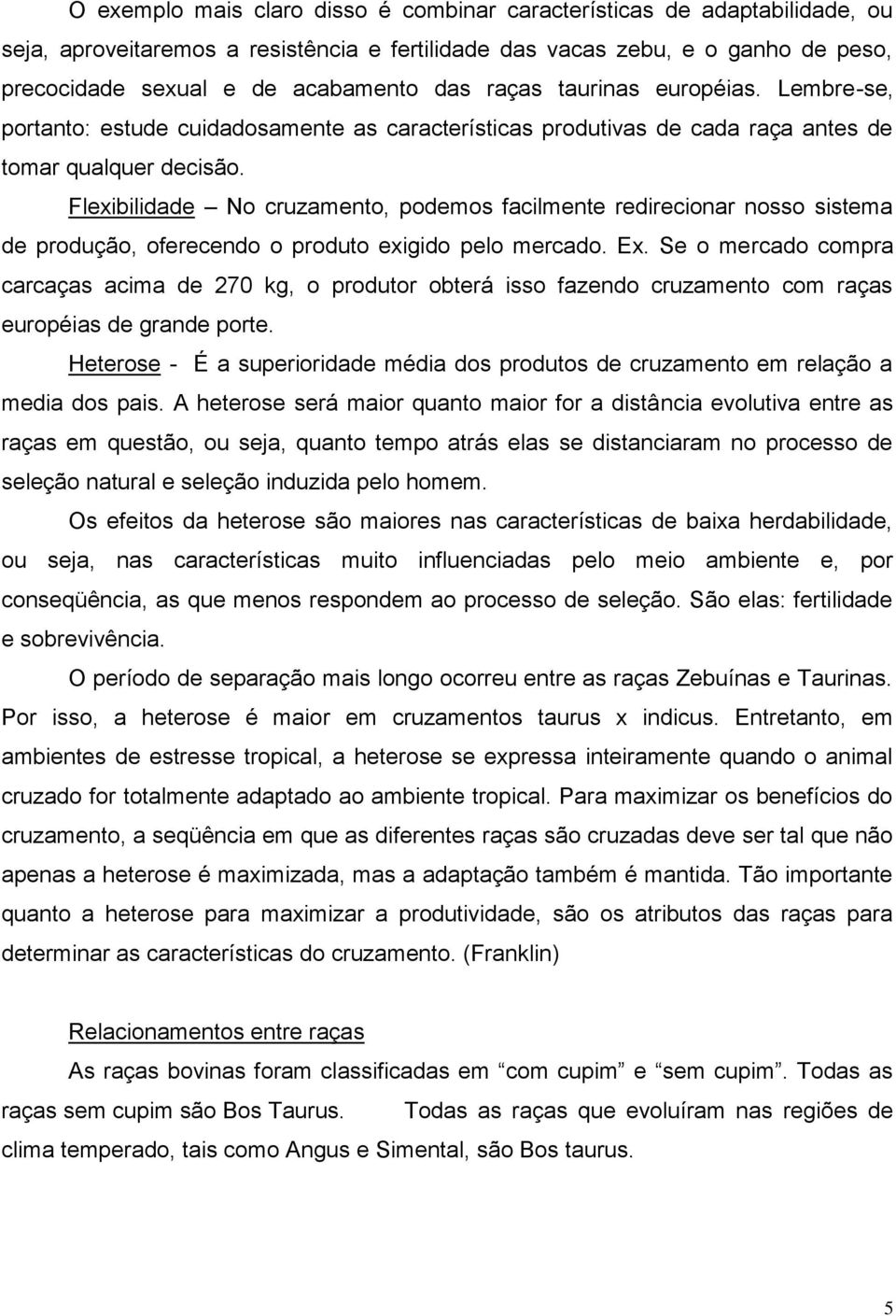 Flexibilidade No cruzamento, podemos facilmente redirecionar nosso sistema de produção, oferecendo o produto exigido pelo mercado. Ex.