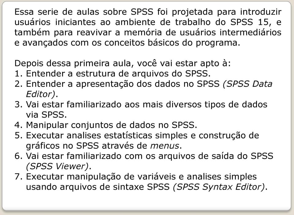 3. Vai estar familiarizado aos mais diversos tipos de dados via SPSS. 4. Manipular conjuntos de dados no SPSS. 5.