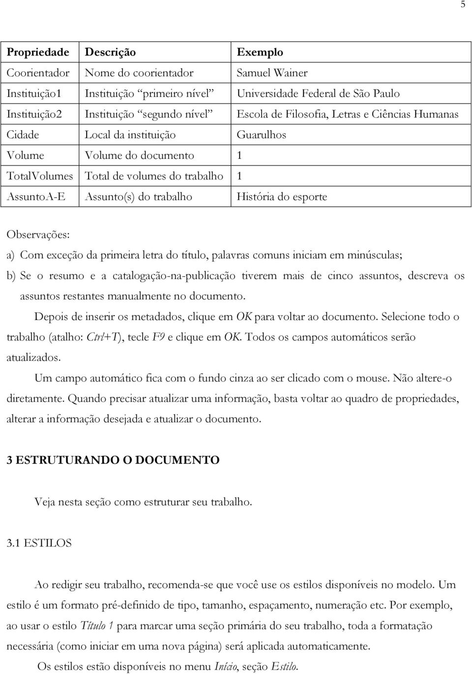 esporte Observações: a) Com exceção da primeira letra do título, palavras comuns iniciam em minúsculas; b) Se o resumo e a catalogação-na-publicação tiverem mais de cinco assuntos, descreva os