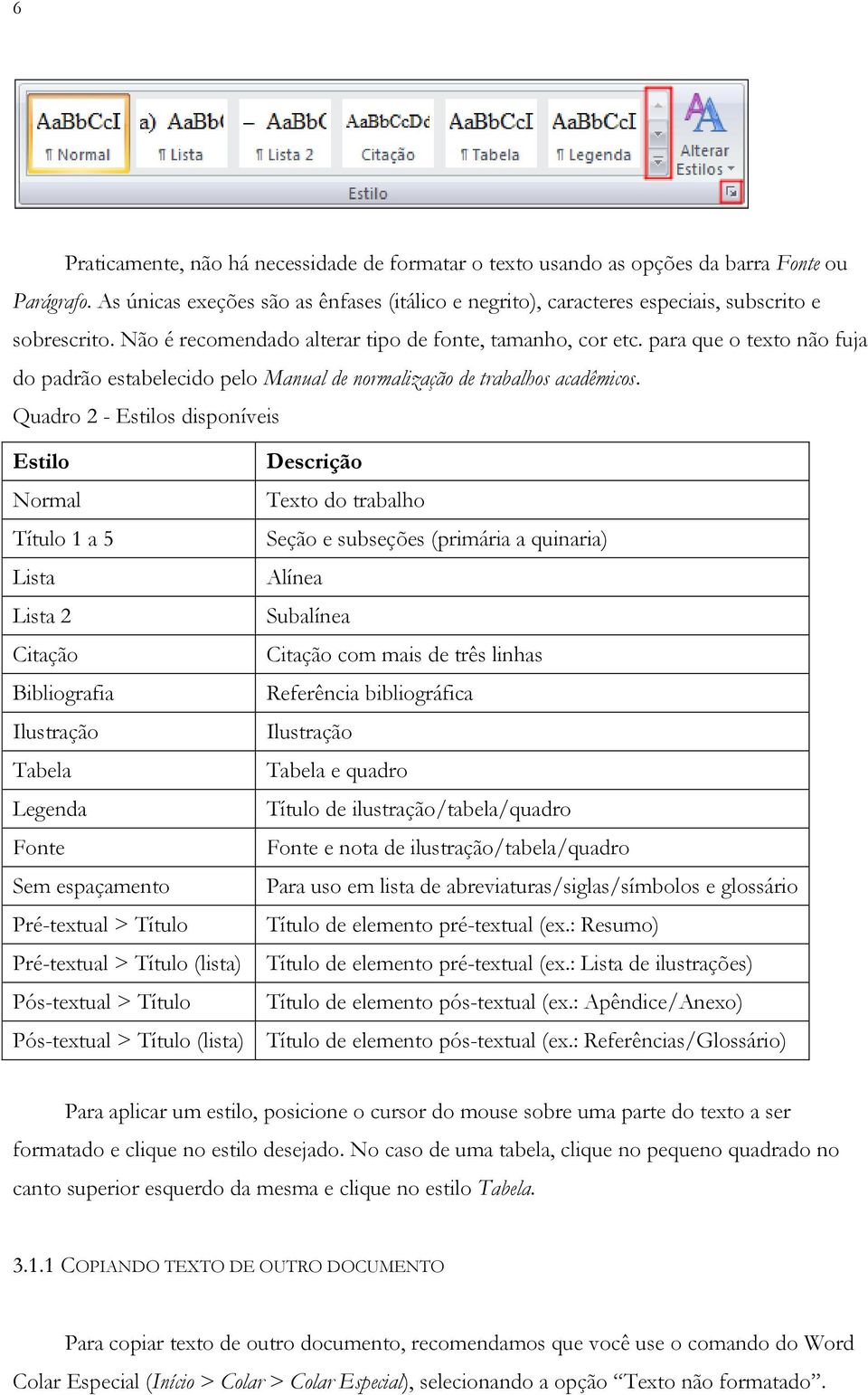 para que o texto não fuja do padrão estabelecido pelo Manual de normalização de trabalhos acadêmicos.