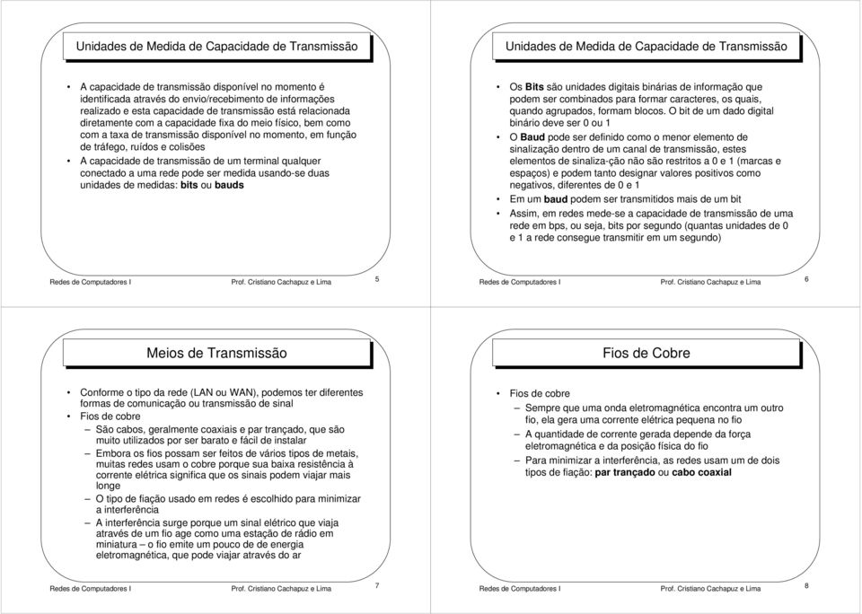 tráfego, ruídos e colisões A capacidade de transmissão de um terminal qualquer conectado a uma rede pode ser medida usando-se duas unidades de medidas: bits ou bauds Os Bits são unidades digitais