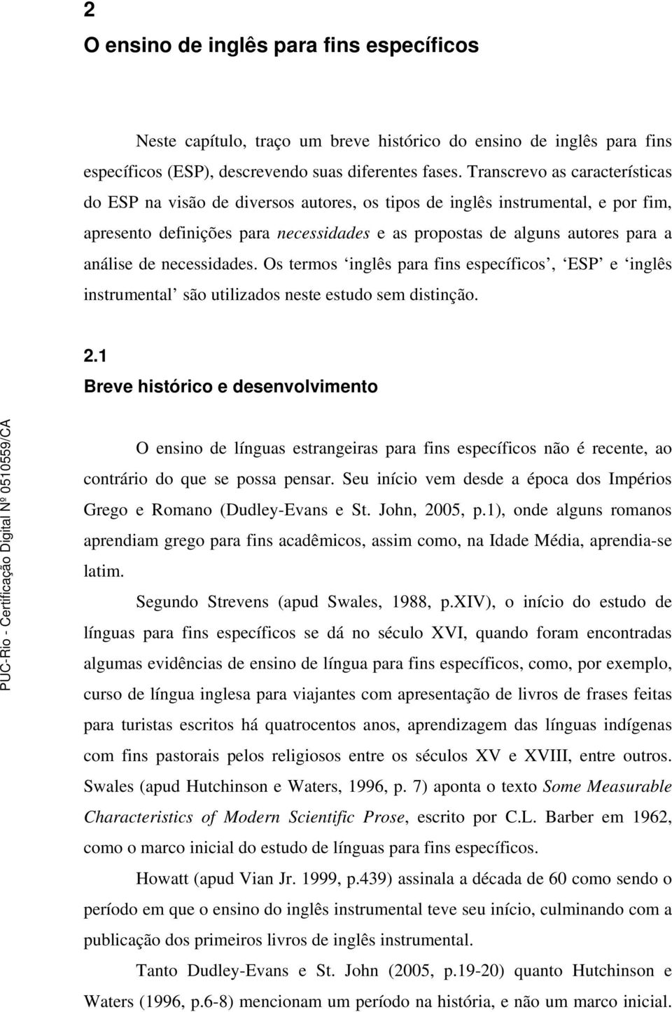 de necessidades. Os termos inglês para fins específicos, ESP e inglês instrumental são utilizados neste estudo sem distinção. 2.