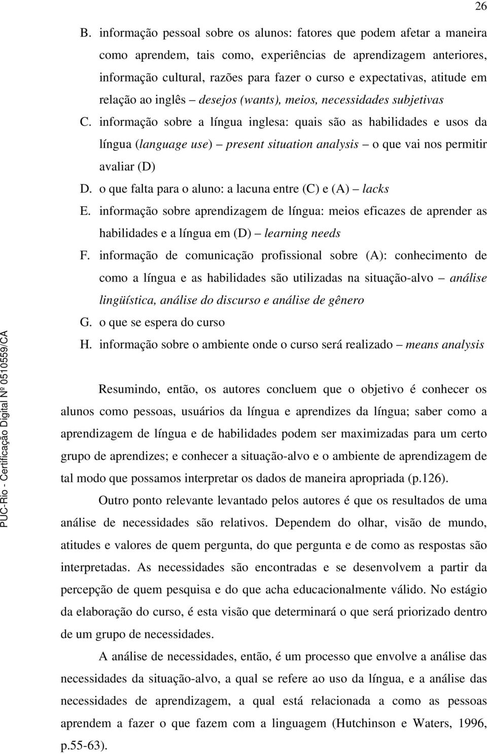 informação sobre a língua inglesa: quais são as habilidades e usos da língua (language use) present situation analysis o que vai nos permitir avaliar (D) D.