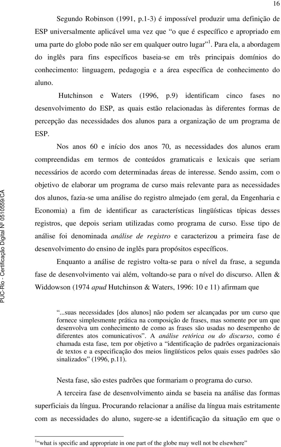 Para ela, a abordagem do inglês para fins específicos baseia-se em três principais domínios do conhecimento: linguagem, pedagogia e a área específica de conhecimento do aluno.