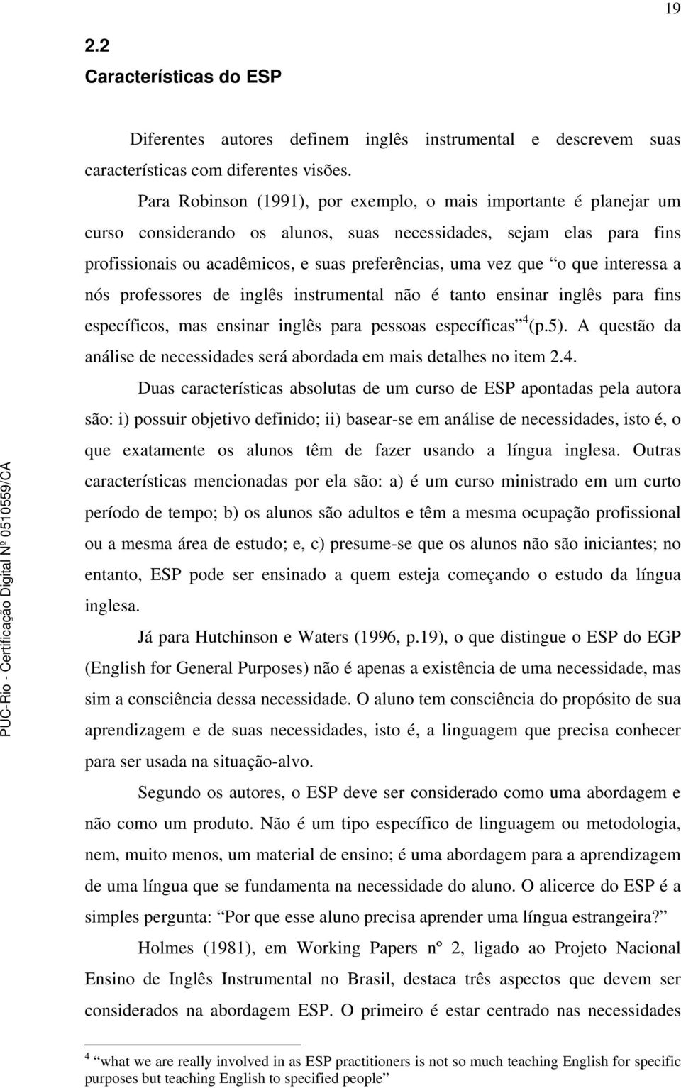 o que interessa a nós professores de inglês instrumental não é tanto ensinar inglês para fins específicos, mas ensinar inglês para pessoas específicas 4 (p.5).